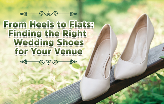 From Heels to Flats: Finding the Right Wedding Shoes for Your Venue